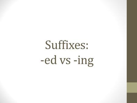 Suffixes: -ed vs -ing. -ed vs. -ing These two suffixes are used for different reasons. You use –ed to: describe yourself and other people You use –ing.