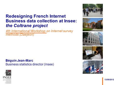 Béguin Jean-Marc Business statistics director (Insee) 13/09/2013 Redesigning French Internet Business data collection at Insee: the Coltrane project 4th.