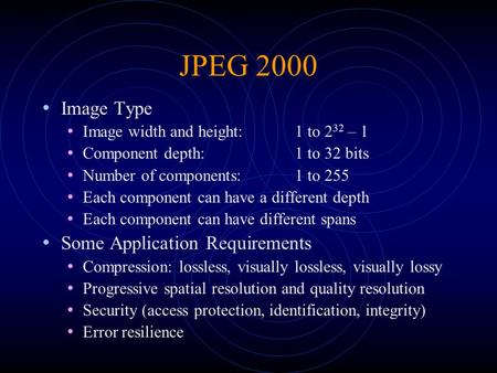 JPEG 2000 Image Type Image width and height: 1 to 2 32 – 1 Component depth: 1 to 32 bits Number of components: 1 to 255 Each component can have a different.
