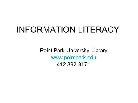 INFORMATION LITERACY Point Park University Library www.pointpark.edu 412 392-3171.