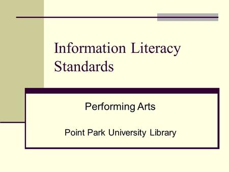 Information Literacy Standards Performing Arts Point Park University Library.