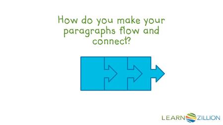 How do you make your paragraphs flow and connect?.