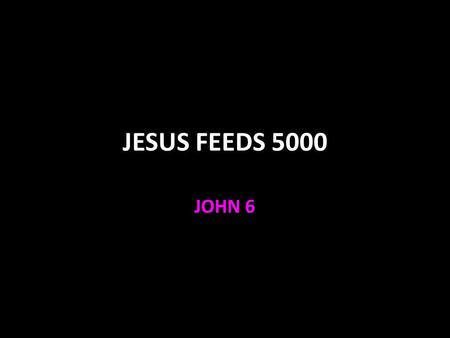 JESUS FEEDS 5000 JOHN 6.