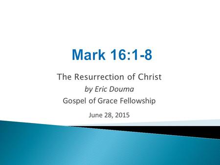 The Resurrection of Christ by Eric Douma Gospel of Grace Fellowship June 28, 2015.