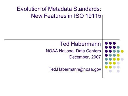 Evolution of Metadata Standards: New Features in ISO 19115 Ted Habermann NOAA National Data Centers December, 2007