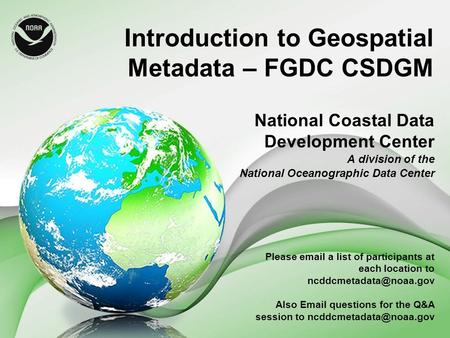Introduction to Geospatial Metadata – FGDC CSDGM National Coastal Data Development Center A division of the National Oceanographic Data Center Please email.