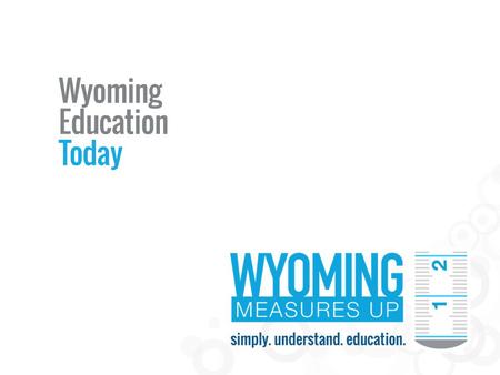 Common Questions What tests are students asked to take? What are students learning? How’s my school doing? Who makes decisions about Wyoming Education?