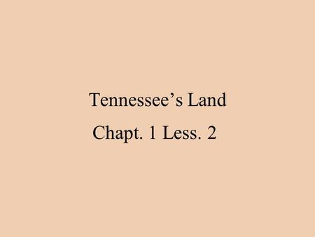 Tennessee’s Land Chapt. 1 Less. 2. Main idea: Tennessee if divided into three major regions. Each regions has its own special features and landforms.