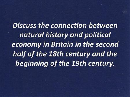 Discuss the connection between natural history and political economy in Britain in the second half of the 18th century and the beginning of the 19th century.