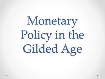 Monetary Policy in the Gilded Age. The Gold Standard The gold standard means that any money issued must be backed up by actual gold that is held in storage.