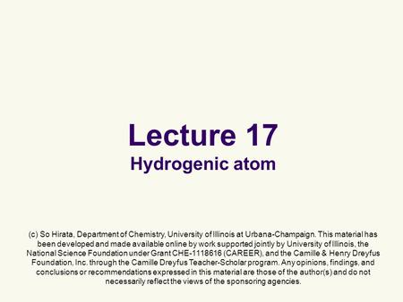 Lecture 17 Hydrogenic atom (c) So Hirata, Department of Chemistry, University of Illinois at Urbana-Champaign. This material has been developed and made.