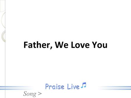 Father, We Love You.