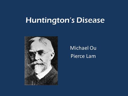 Huntington’s Disease Michael Ou Pierce Lam.