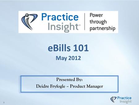 EBills 101 May 2012 Presented By: Deidre Fryfogle – Product Manager 1.