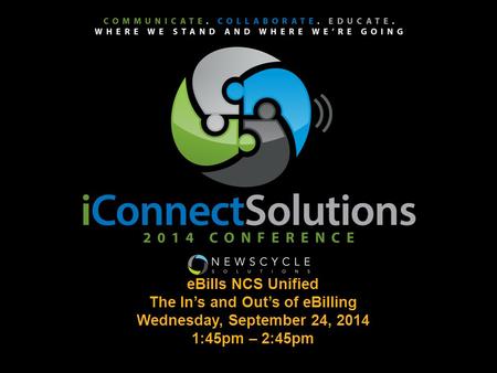 EBills NCS Unified The In’s and Out’s of eBilling Wednesday, September 24, 2014 1:45pm – 2:45pm `