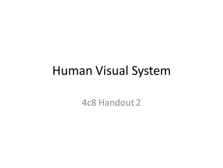 Human Visual System 4c8 Handout 2. Image and Video Compression We have already seen the need for compression We can use what we have learned in information.