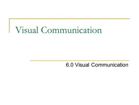 Visual Communication 6.0 Visual Communication. Why we need visual communication? In order to best represent any form of messages to enhance a good presentation.