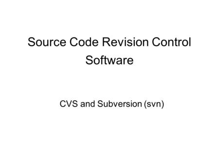Source Code Revision Control Software CVS and Subversion (svn)