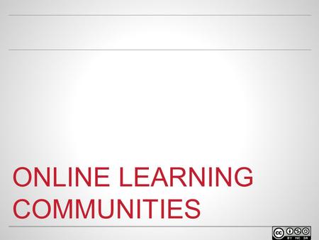ONLINE LEARNING COMMUNITIES. WELCOME o Facilitator name Position at university Contact info.