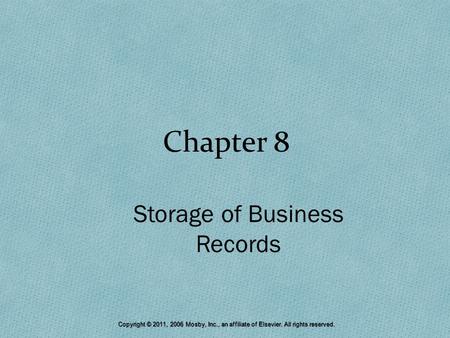 Chapter 8 Storage of Business Records Copyright © 2011, 2006 Mosby, Inc., an affiliate of Elsevier. All rights reserved.