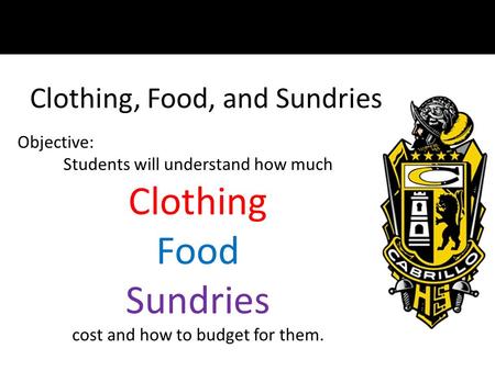 Clothing, Food, and Sundries Objective: Students will understand how much Clothing Food Sundries cost and how to budget for them.