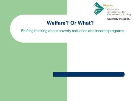 Welfare? Or What? Shifting thinking about poverty reduction and income programs.