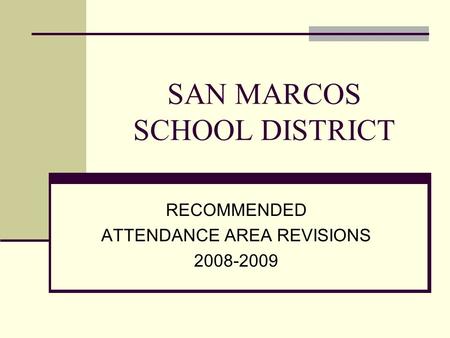SAN MARCOS SCHOOL DISTRICT RECOMMENDED ATTENDANCE AREA REVISIONS 2008-2009.