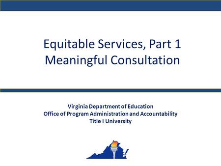 Equitable Services, Part 1 Meaningful Consultation Virginia Department of Education Office of Program Administration and Accountability Title I University.