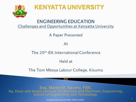 ENGINEERING EDUCATION Challenges and Opportunities at Kenyatta University A Paper Presented At The 20 th IEK International Conference Held at The Tom Mboya.