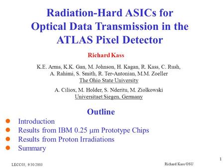 LECC03, 9/30/2003 Richard Kass/OSU 1 Richard Kass Radiation-Hard ASICs for Optical Data Transmission in the ATLAS Pixel Detector K.E. Arms, K.K. Gan, M.