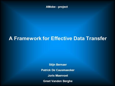 A Framework for Effective Data Transfer Stijn Bernaer Patrick De Causmaecker Joris Maervoet Greet Vanden Berghe AMobe - project.