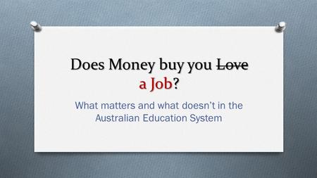 Does Money buy you Love a Job? What matters and what doesn’t in the Australian Education System.
