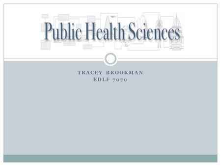 TRACEY BROOKMAN EDLF 7070 Public Health Sciences On-line Open House.
