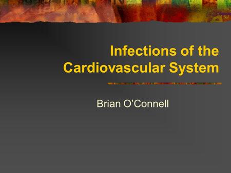 Infections of the Cardiovascular System Brian O’Connell.