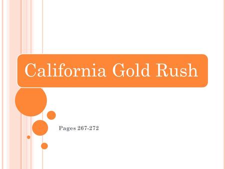 California Gold Rush Pages 267-272. W HEN AND WHERE WAS GOLD DISCOVERED IN C ALIFORNIA ? John Sutter was a pioneer who settled in California in 1839 He.
