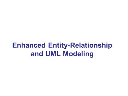 Enhanced Entity-Relationship and UML Modeling. Enhanced-ER (EER) Model Concepts Includes all modeling concepts of basic ER Additional concepts: subclasses/superclasses,