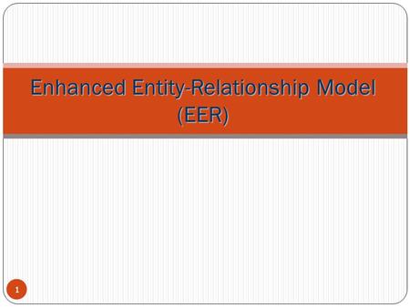 Enhanced Entity-Relationship Model (EER) 1. Enhanced-ER (EER) Model Concepts Includes all modeling concepts of basic ER Additional concepts: subclasses/superclasses,