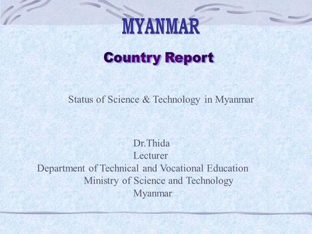 MYANMAR Country Report Status of Science & Technology in Myanmar