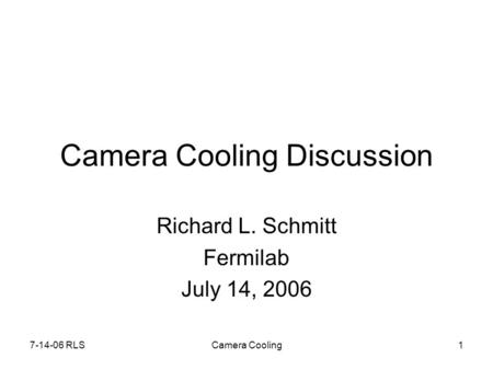 7-14-06 RLSCamera Cooling1 Camera Cooling Discussion Richard L. Schmitt Fermilab July 14, 2006.