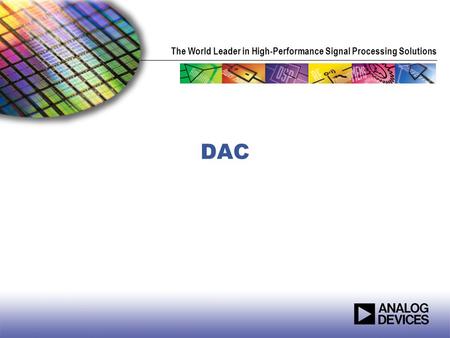 The World Leader in High-Performance Signal Processing Solutions DAC.