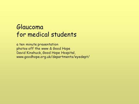 Glaucoma for medical students a ten minute presentation photos off the www & Good Hope David Kinshuck, Good Hope Hospital, www.goodhope.org.uk/departments/eyedept/