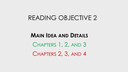 Main Idea and Details Chapters 1, 2, and 3 Chapters 2, 3, and 4