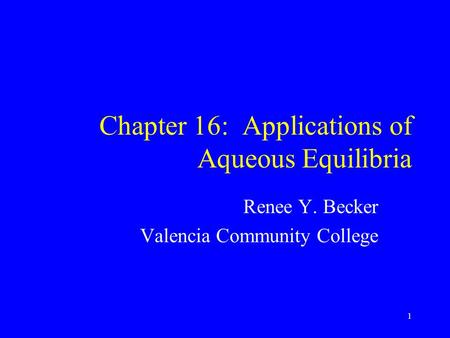 Chapter 16: Applications of Aqueous Equilibria Renee Y. Becker Valencia Community College 1.