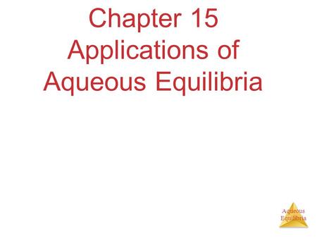 Aqueous Equilibria Chapter 15 Applications of Aqueous Equilibria.