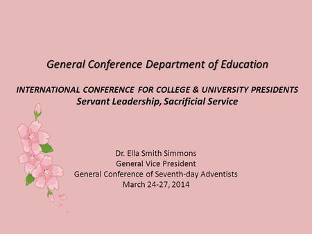 General Conference Department of Education General Conference Department of Education INTERNATIONAL CONFERENCE FOR COLLEGE & UNIVERSITY PRESIDENTS Servant.