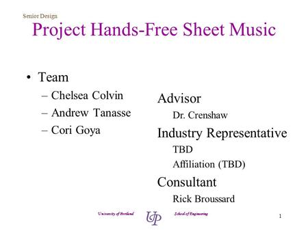 Senior Design 1 Project Hands-Free Sheet Music Team –Chelsea Colvin –Andrew Tanasse –Cori Goya University of Portland School of Engineering Advisor Dr.