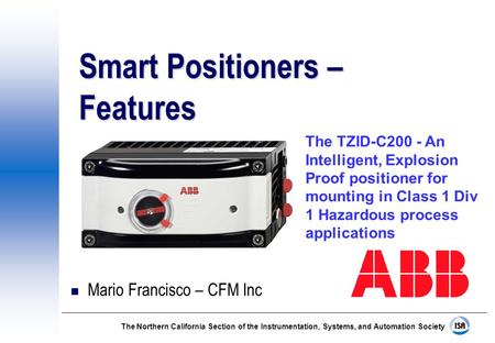 The Northern California Section of the Instrumentation, Systems, and Automation Society Smart Positioners – Features n Mario Francisco – CFM Inc The TZID-C200.