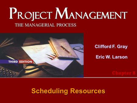 THE MANAGERIAL PROCESS Clifford F. Gray Eric W. Larson Scheduling Resources Chapter 8.