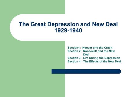 The Great Depression and New Deal 1929-1940 Section1: Hoover and the Crash Section 2: Roosevelt and the New Deal Section 3: Life During the Depression.