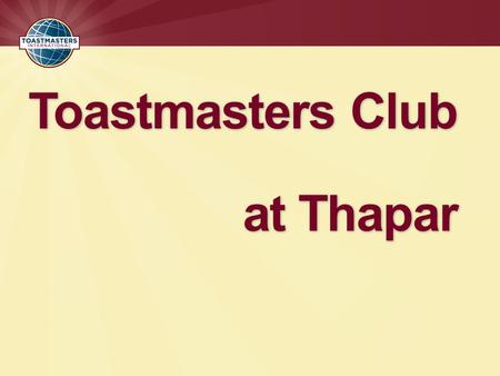 Toastmasters Club at Thapar. Toastmasters International?  Non-Profit Organization founded in 1924 in USA  It has a focussed approach, that of developing.